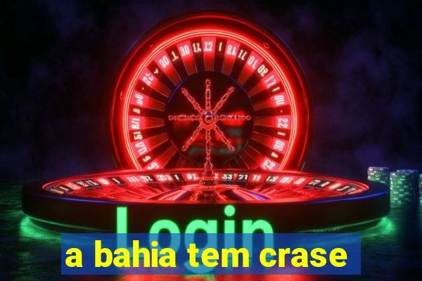 a bahia tem crase